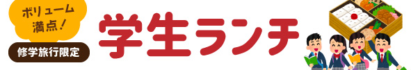 修学旅行限定・学生ランチのご案内